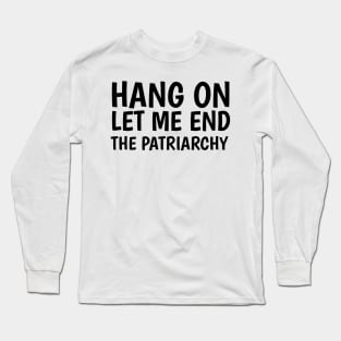 hang on let me end the patriarchy Long Sleeve T-Shirt